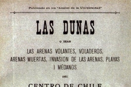 Las dunas, o sea, Las arenas volantes, voladeros, arenas muertas, invasión de las arenas, playas i médanos del Centro de Chile : comprendiendo el litoral desde el límite norte de la Provincia de Aconcagua hasta el límite sur de la de Arauco : trabajo provisional