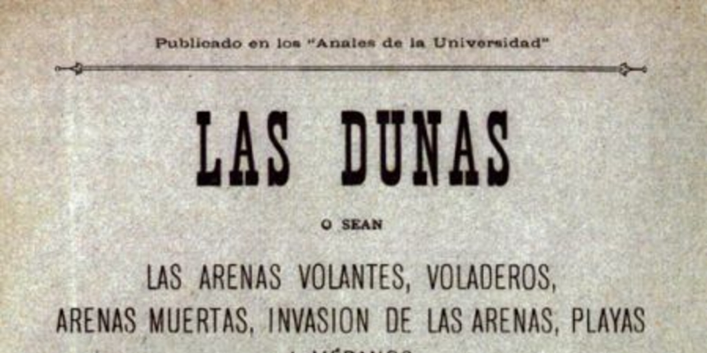 Las dunas, o sea, Las arenas volantes, voladeros, arenas muertas, invasión de las arenas, playas i médanos del Centro de Chile : comprendiendo el litoral desde el límite norte de la Provincia de Aconcagua hasta el límite sur de la de Arauco : trabajo provisional