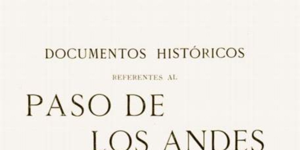 Documentos históricos referentes al paso de Los Andes efectuado en 1817 por el general San Martín