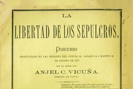 La libertad de los sepulcros : discurso pronunciado en las sesiones de jueves 16, sabado 18 i martes 21 de agosto de 1877