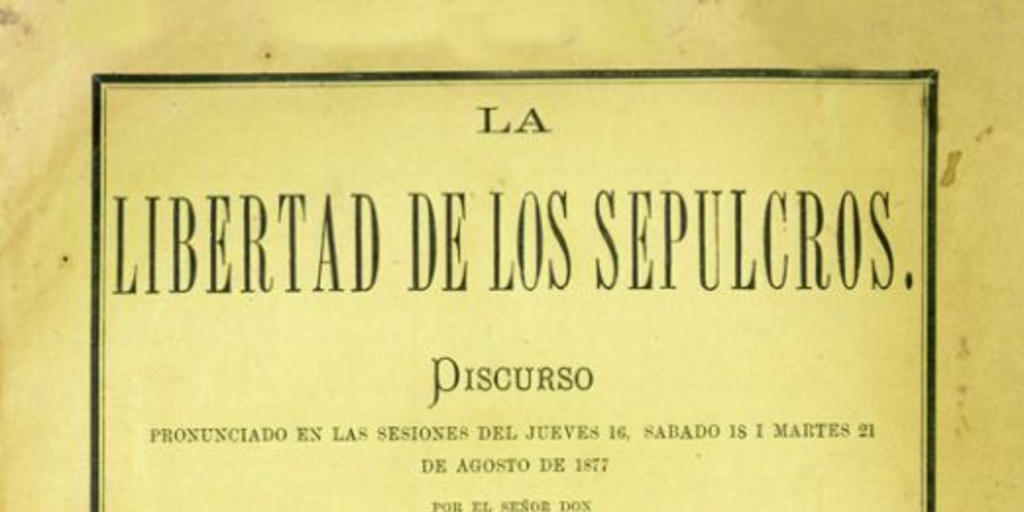 La libertad de los sepulcros : discurso pronunciado en las sesiones de jueves 16, sabado 18 i martes 21 de agosto de 1877