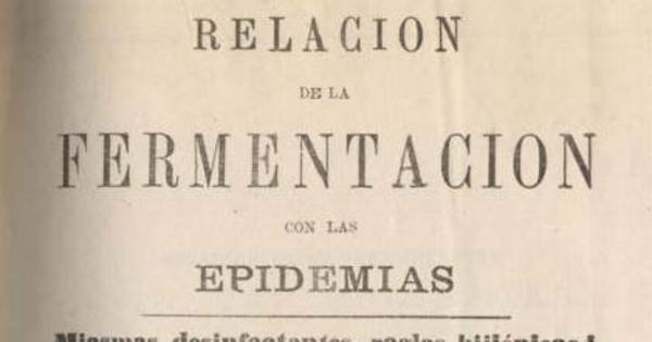 Relación de la fermentación con las epidemias : miasmas desinfectantes, reglas hijiénicas i terapéutica de las epidemias