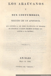 Los araucanos y sus costumbres : seguido de un apéndice, que contiene la lei sobre enajenación de terrenos indíjenas y varios decretos supremos relativos a la materia