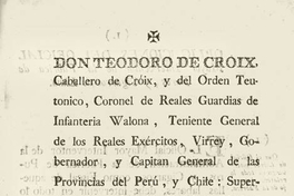 Don Teodoro de Croix, Caballero de Croix y del Orden Teutónico, ... Gobernador y Capitán General de las provincias del Perú y Chile : Superintendente General de Real Hacienda ... Para afianzar mas cumplidamente la buena administración de las Reales fábricas de puros y cigarros ... El oficial interventor observará las instrucciones del tenor siguiente