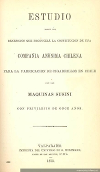 Estudio sobre los beneficios que producirá la constitución de una Compañía Anónima Chilena para la fabricación de cigarrillos en Chile con las máquinas Susini con privilegio de once años