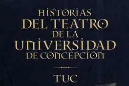 Historias del teatro de la Universidad de Concepción : TUC