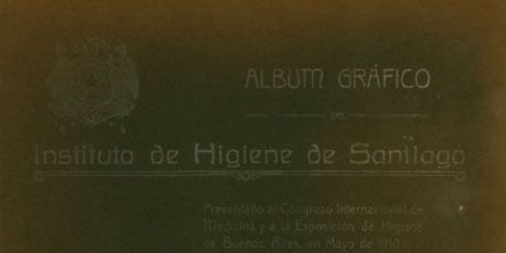 Album gráfico del Instituto de Higiene de Santiago : presentado al Congreso Internacional de Medicina y á la Exposición de Higiene de Buenos Aires, en mayo de 1910