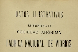 Datos ilustrativos referentes a la Sociedad Anónima Fábrica Nacional de Vidrios