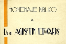 Homenaje público a don Agustín Edwards: discursos pronunciados en el banquete que numerosos amigos le ofrecieron en testimonio de reconocimiento por su actuación pública, el 17 de diciembre de 1932 en el Club Hípico de Santiago