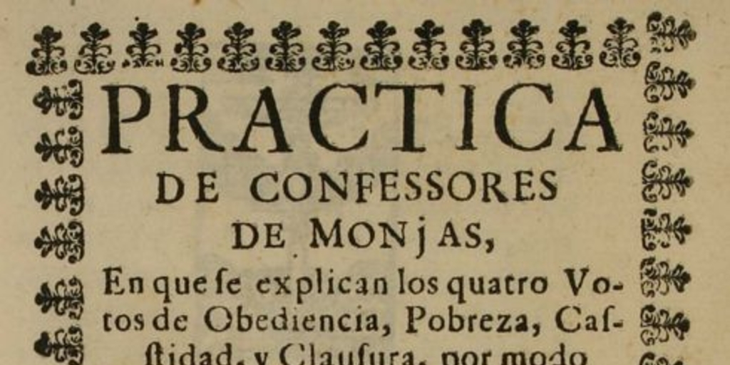 Practica de confessores de monjas, en que le explican los cuatro votos de obediencia, pobreza, casstidad, y clausura, por modo de dialogo