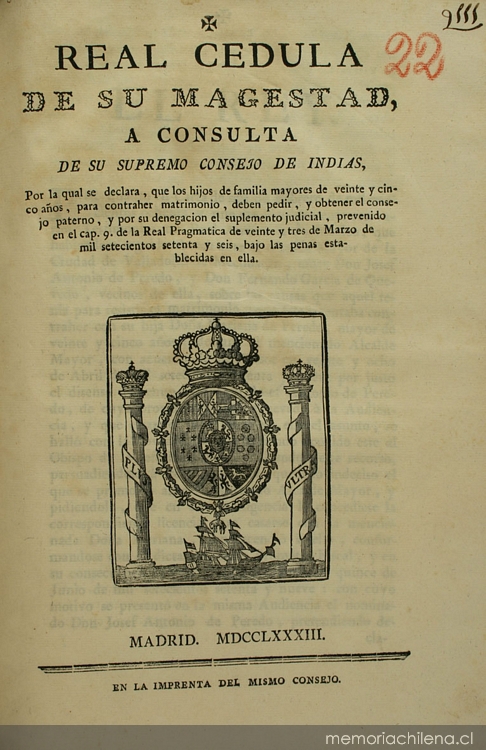 Real Cedula de Su Majestad, a consulta de su Supremo Consejo de Indias, por la qual se declara, que los hijos de familias mayores de veinte y cinco años, para contraher matrimonio, deben pedir, y obtener el consejo : paterno, y por su denegacion el suplemento judicial, prevenido en el cap. 9 de la Real Pragmatica de veinte y tres de marzo de mil setecientos setente y seis, bajo penas establecidas en ella