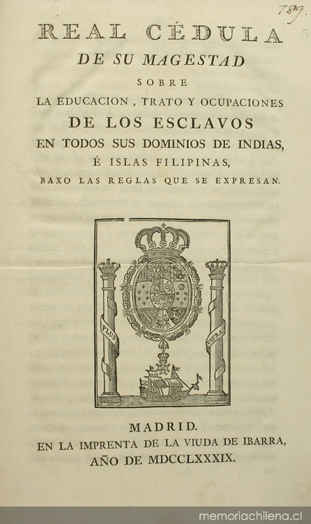 Real Cedula de su Magestad sobre la educacion, trato y ocupaciones de los esclavos en todos sus dominios de Indias, é Islas Filipinas, baxo las reglas que se expresan