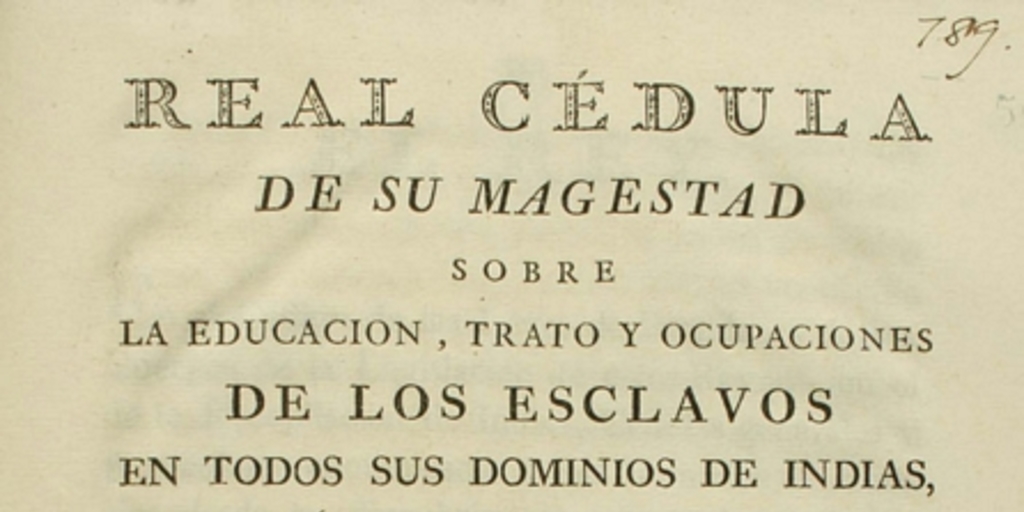 Real Cedula de su Magestad sobre la educacion, trato y ocupaciones de los esclavos en todos sus dominios de Indias, é Islas Filipinas, baxo las reglas que se expresan