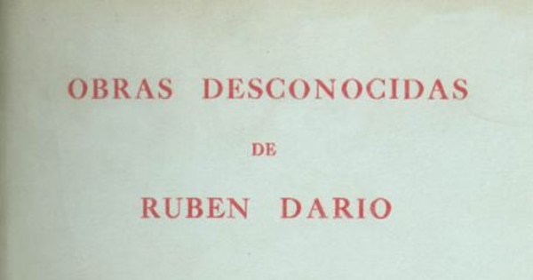 Obras desconocidas de Rubén Darío : escritas en Chile y no recopiladas en ninguno de sus libros