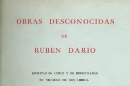 Obras desconocidas de Rubén Darío : escritas en Chile y no recopiladas en ninguno de sus libros