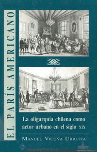 El París americano : la oligarquía chilena como actor urbano en el siglo XIX