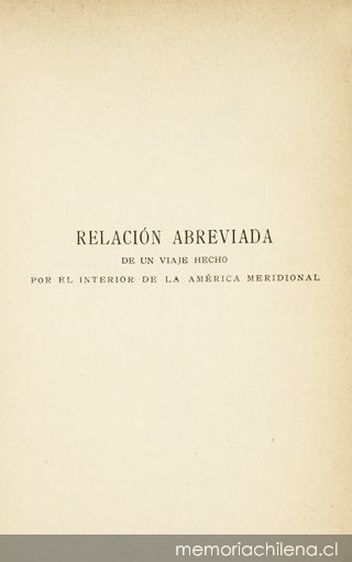 Relación abreviada de un viaje hecho por el interior de la America Meridional desde la costa del Mar del Sur hasta las costas del Brasil y de la Guayana siguiendo el curso del río de las Amazonas