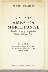 Viaje a la América Meridional : Brasil, República del Uruguay, República Argentina, La Patagonia, República de Chile, República de Bolivia, República del Perú : realizado de 1826 a 1833