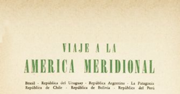 Viaje a la América Meridional :Brasil, República del Uruguay, República Argentina, La Patagonia, República de Chile, República de Bolivia, República del Perú : realizado de 1826 a 1833