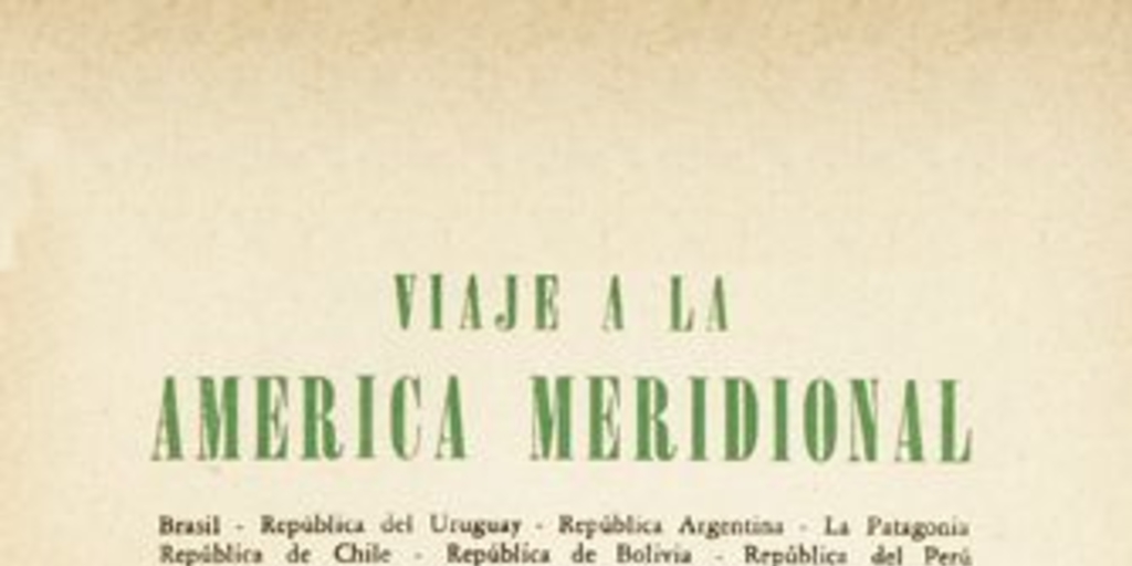 Viaje a la América Meridional :Brasil, República del Uruguay, República Argentina, La Patagonia, República de Chile, República de Bolivia, República del Perú : realizado de 1826 a 1833