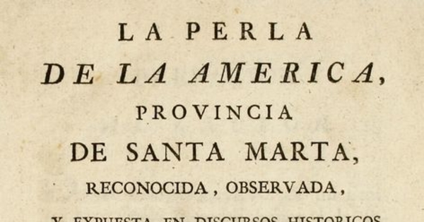 La perla de la América, provincia de Santa Marta, reconocida, observada y expuesta en discursos históricos