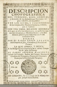 Descripción chorographica del terreno, ríos, árboles y animales de las dilatadissimas provincias del gran Chaco, Gualamba y de los ritos y costumbres de las innumerables naciones bárbaras e infieles que le habitan...