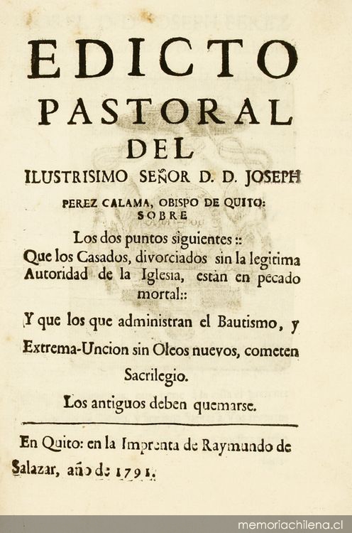 Edicto pastoral del ilustrisimo señor d.d. Joseph Perez Calama, Obispo de Quito, sobre los dos puntos siguientes : que los casados, divorciados sin la legitima autoridad de la Iglesia ...