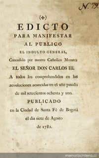 Edicto para manifestar al publico el indulto general concedido por nuestro Catholico Monarca el señor Don Carlos III :a todos los comprehendidos en las revoluciones acaecídas en el año pasado de mil setecientos ochenta y uno ...