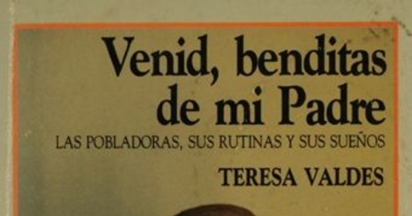 Venid, benditas de mi padre : las pobladoras, sus rutinas y sus sueños