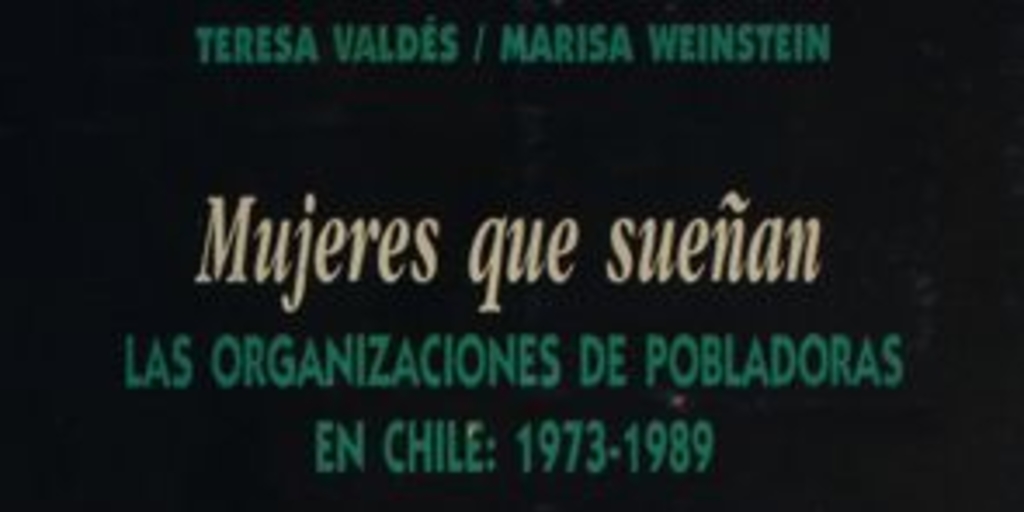 Mujeres que sueñan : las organizaciones de pobladoras : 1973-1989