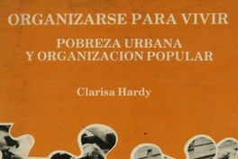 Organizarse para vivir : pobreza urbana y organización popular