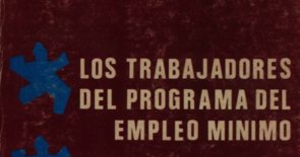 Los trabajadores del Programa del Empleo Mínimo : los trabajadores del Programa de Empleo Mínimo en el capitalismo autoritario : condiciones de trabajo, comportamiento, rol socio-político