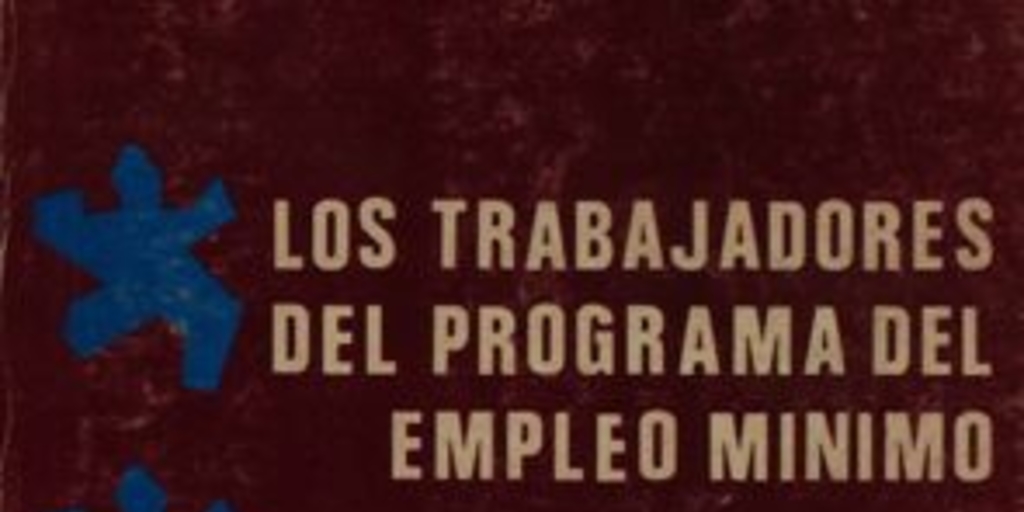 Los trabajadores del Programa del Empleo Mínimo : los trabajadores del Programa de Empleo Mínimo en el capitalismo autoritario : condiciones de trabajo, comportamiento, rol socio-político