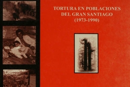 Tortura en poblaciones del Gran Santiago (1973-1990) : colectivo de memoria histórica