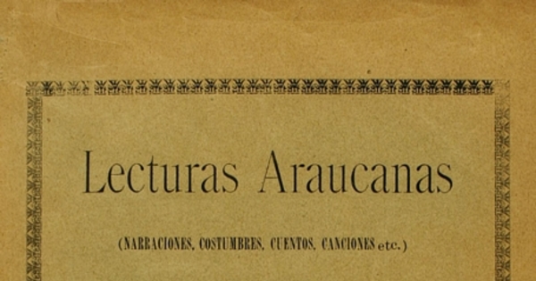 Lecturas araucanas :(narraciones, costumbres, cuentos, canciones, etc.)