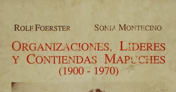 Organizaciones, líderes y contiendas mapuches: (1900-1970