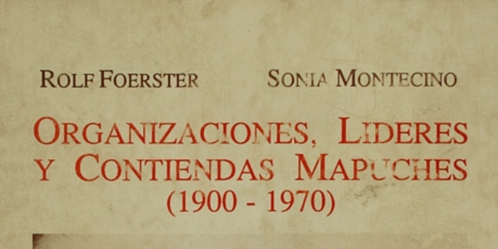 Organizaciones, líderes y contiendas mapuches: (1900-1970