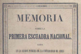 Memoria sobre la primera Escuadra Nacional : leída en la sesión pública de la Universidad de Chile el 11 de octubre de 1846