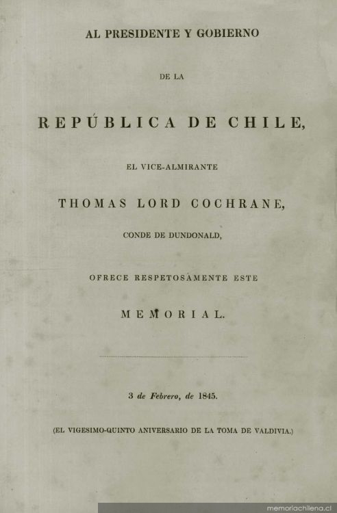 Al Presidente y Gobierno de la República de Chile, el Vice-Almirante Thomas Lord Cochrane, Conde de Dundonald, ofrece respetuosamente este memorial