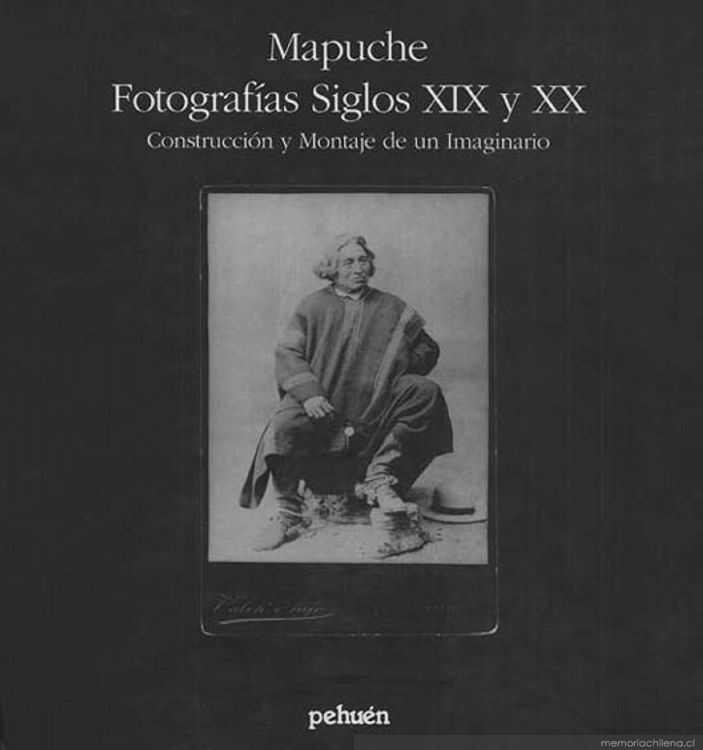 Mapuche : fotografías siglos XIX y XX : construcción y montaje de un imaginario