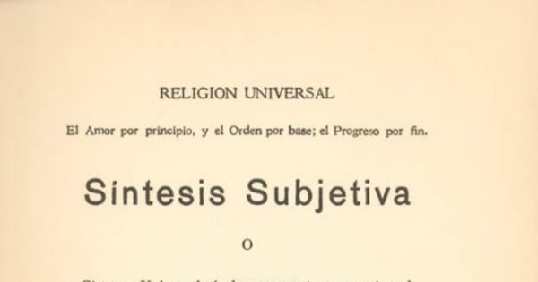 Síntesis subjetiva, o, Sistema universal de las concepciones propias al estado normal de la humanidad. Industria : bosquejo del sistema de industria proyectado por el Supremo Maestro Augusto Comte