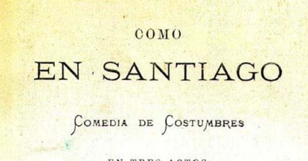 Como en Santiago : comedia de costumbres en tres actos