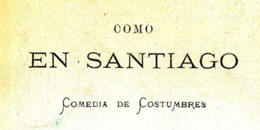 Como en Santiago : comedia de costumbres en tres actos