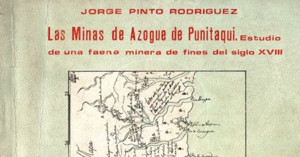 Las minas de Azogue de Punitaqui : estudio de una faena minera de fines del siglo XVIII