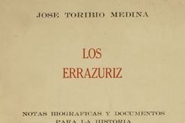 Los Errázuriz : notas biográficas y documentos para la historia de esta familia en Chile