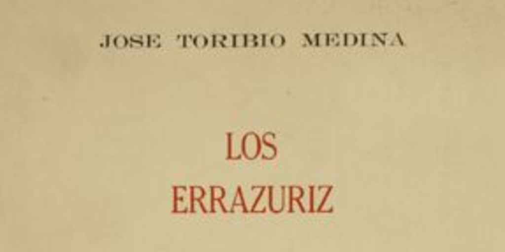 Los Errázuriz : notas biográficas y documentos para la historia de esta familia en Chile