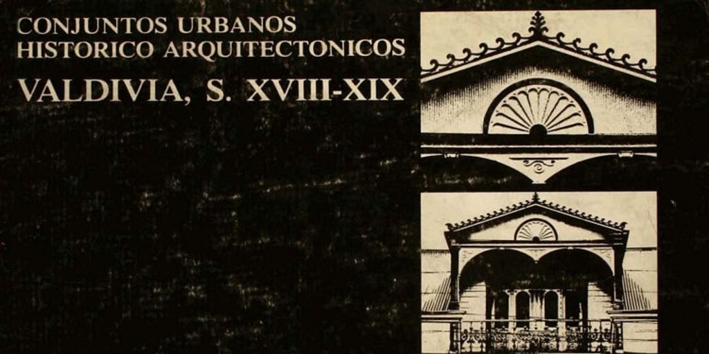 Conjuntos urbanos histórico-arquitectónicos : Valdivia : ss. XVIII-XIX