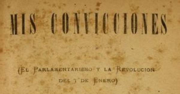 Mis convicciones : (el parlamentarismo y la Revolución del 7 de enero)