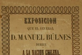 Exposicion que el Jeneral D. Manuel Búlnes dirije a la Nacion Chilena