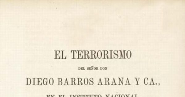 El terrorismo del señor don Diego Barros Arana y Ca. en el Instituto Nacional